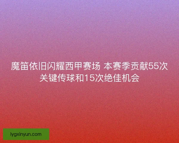 魔笛依旧闪耀西甲赛场 本赛季贡献55次关键传球和15次绝佳机会